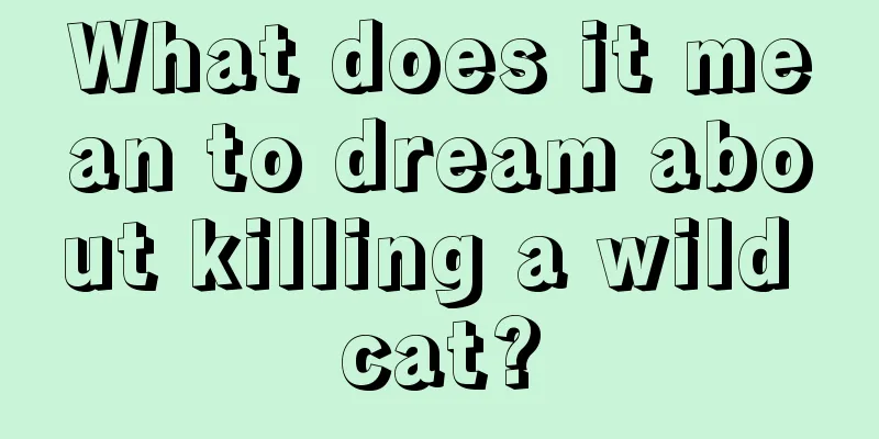 What does it mean to dream about killing a wild cat?