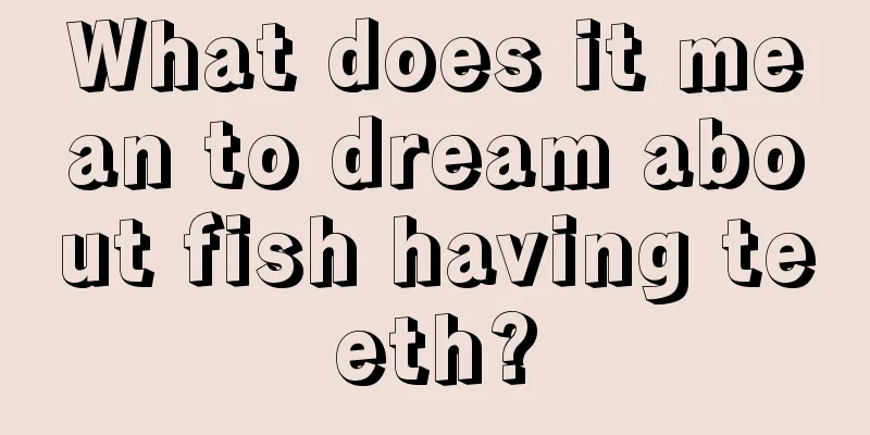 What does it mean to dream about fish having teeth?