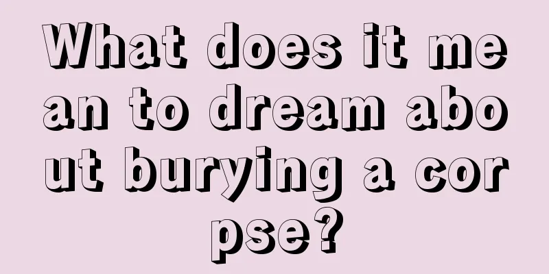 What does it mean to dream about burying a corpse?