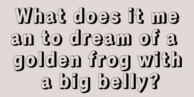 What does it mean to dream of a golden frog with a big belly?