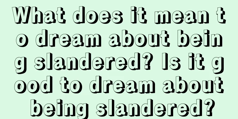 What does it mean to dream about being slandered? Is it good to dream about being slandered?