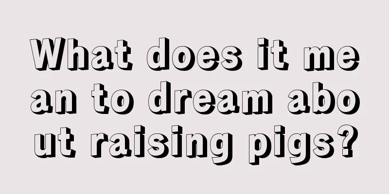 What does it mean to dream about raising pigs?