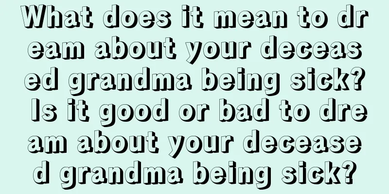 What does it mean to dream about your deceased grandma being sick? Is it good or bad to dream about your deceased grandma being sick?