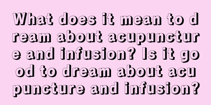 What does it mean to dream about acupuncture and infusion? Is it good to dream about acupuncture and infusion?