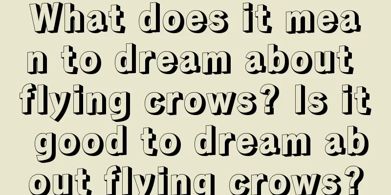 What does it mean to dream about flying crows? Is it good to dream about flying crows?