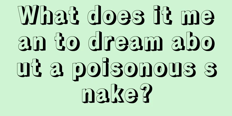 What does it mean to dream about a poisonous snake?