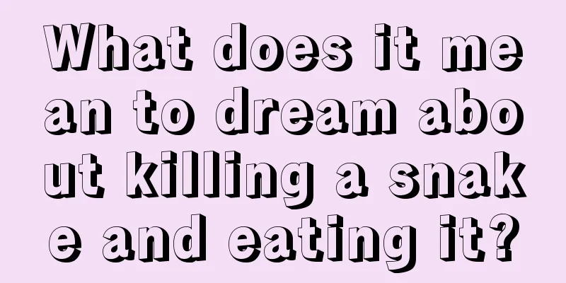 What does it mean to dream about killing a snake and eating it?