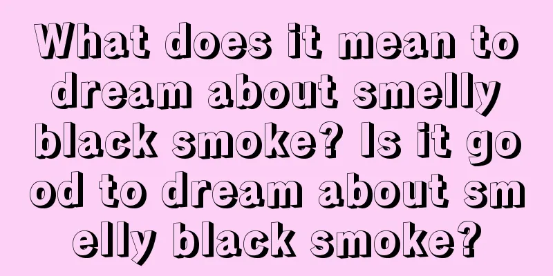 What does it mean to dream about smelly black smoke? Is it good to dream about smelly black smoke?