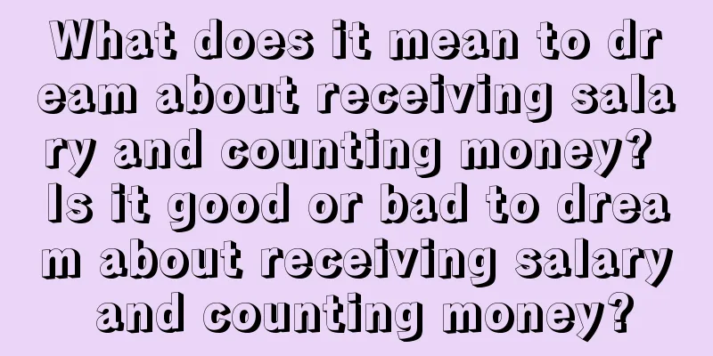 What does it mean to dream about receiving salary and counting money? Is it good or bad to dream about receiving salary and counting money?