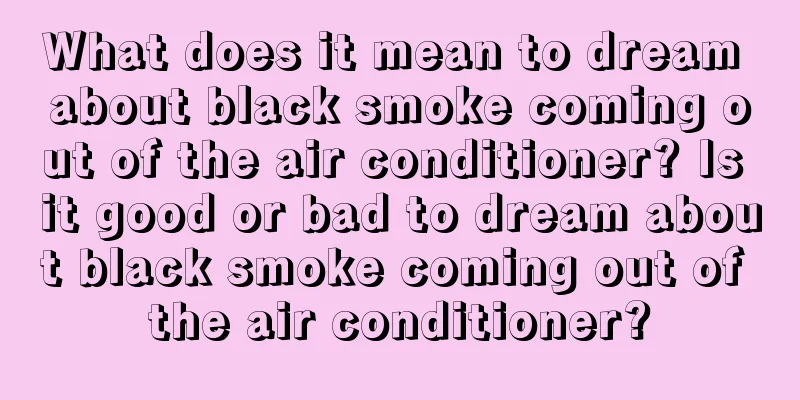 What does it mean to dream about black smoke coming out of the air conditioner? Is it good or bad to dream about black smoke coming out of the air conditioner?