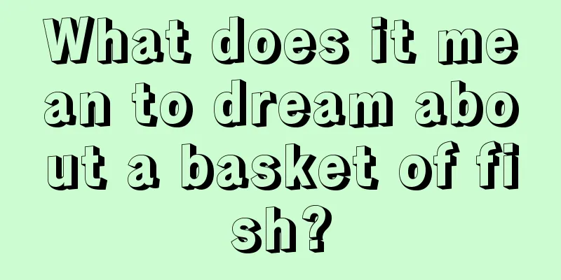 What does it mean to dream about a basket of fish?