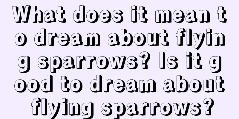 What does it mean to dream about flying sparrows? Is it good to dream about flying sparrows?