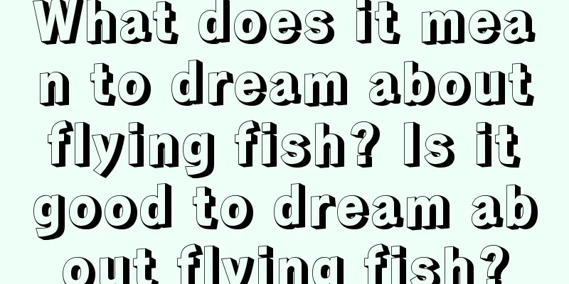 What does it mean to dream about flying fish? Is it good to dream about flying fish?