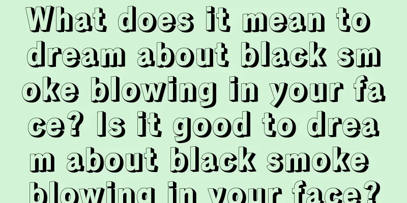 What does it mean to dream about black smoke blowing in your face? Is it good to dream about black smoke blowing in your face?