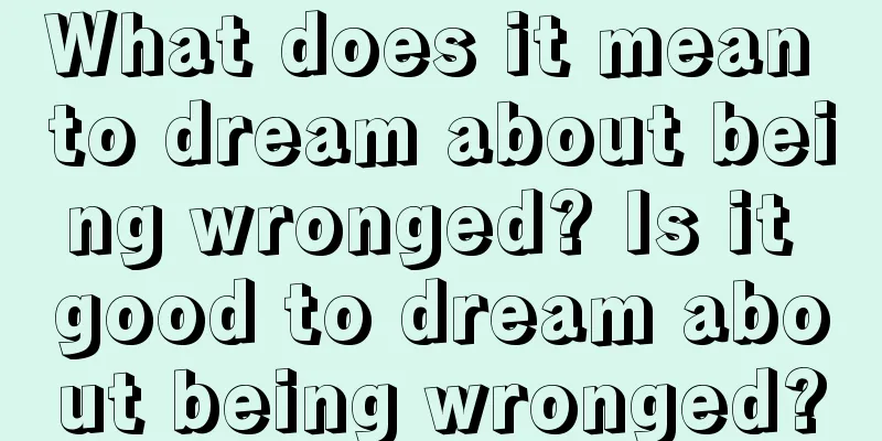 What does it mean to dream about being wronged? Is it good to dream about being wronged?