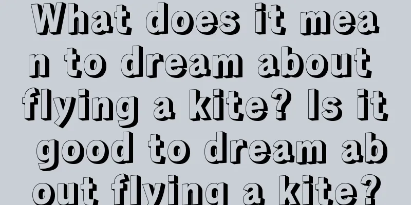 What does it mean to dream about flying a kite? Is it good to dream about flying a kite?