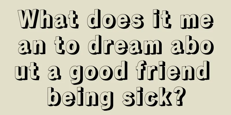 What does it mean to dream about a good friend being sick?