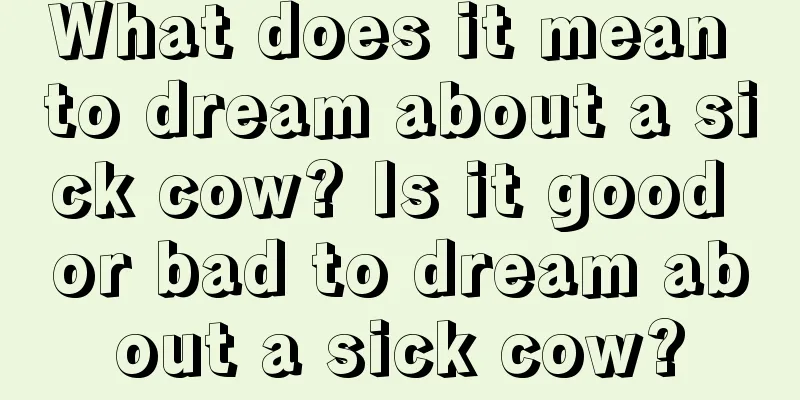 What does it mean to dream about a sick cow? Is it good or bad to dream about a sick cow?