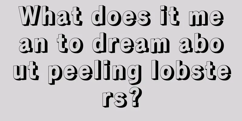 What does it mean to dream about peeling lobsters?