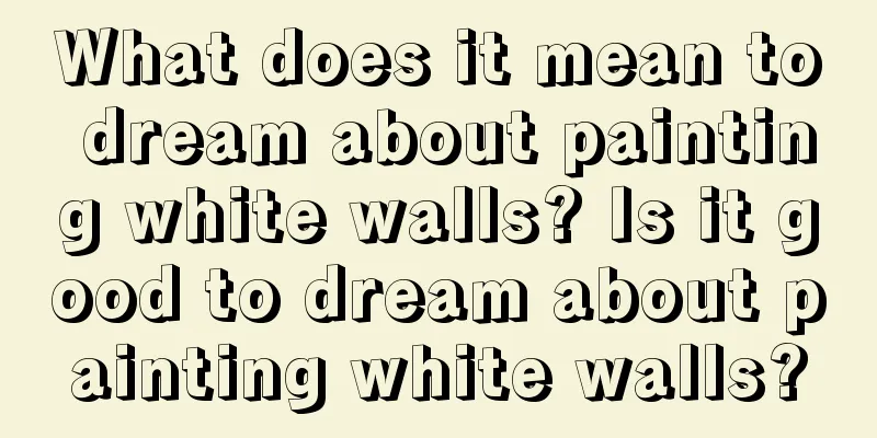 What does it mean to dream about painting white walls? Is it good to dream about painting white walls?