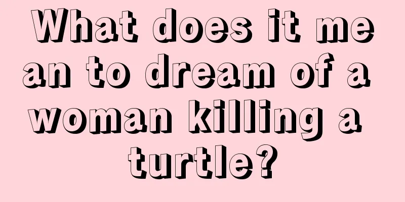 What does it mean to dream of a woman killing a turtle?