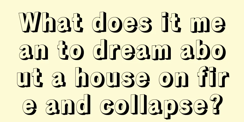 What does it mean to dream about a house on fire and collapse?