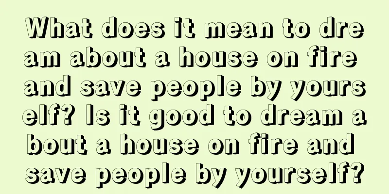 What does it mean to dream about a house on fire and save people by yourself? Is it good to dream about a house on fire and save people by yourself?