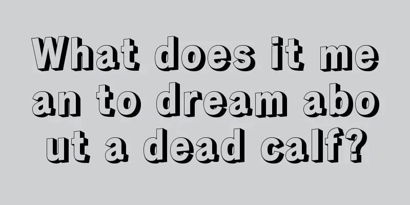 What does it mean to dream about a dead calf?