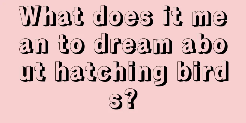 What does it mean to dream about hatching birds?