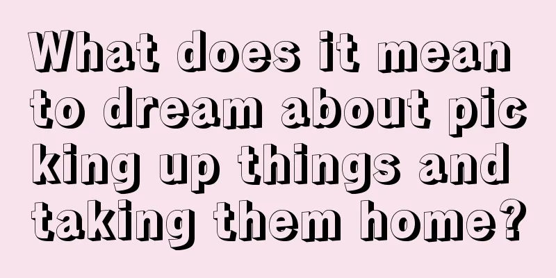 What does it mean to dream about picking up things and taking them home?