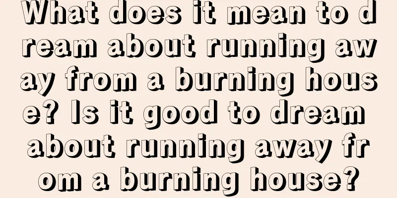 What does it mean to dream about running away from a burning house? Is it good to dream about running away from a burning house?