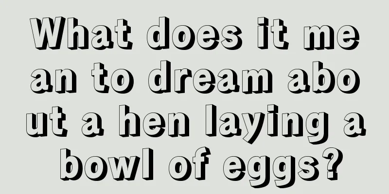 What does it mean to dream about a hen laying a bowl of eggs?