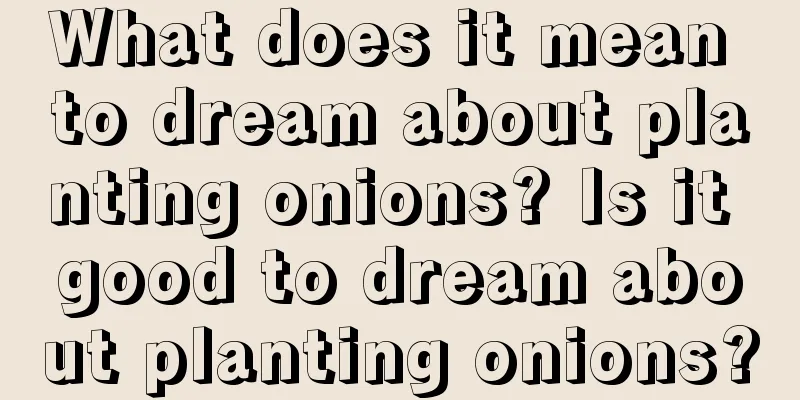 What does it mean to dream about planting onions? Is it good to dream about planting onions?