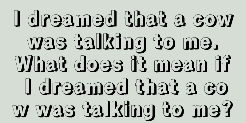 I dreamed that a cow was talking to me. What does it mean if I dreamed that a cow was talking to me?