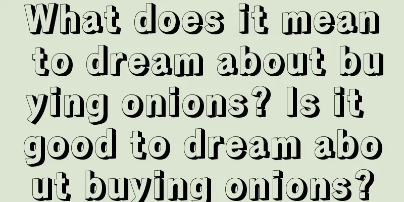 What does it mean to dream about buying onions? Is it good to dream about buying onions?