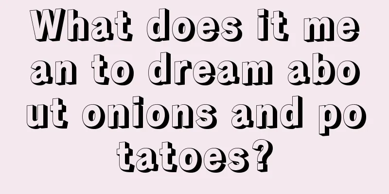 What does it mean to dream about onions and potatoes?