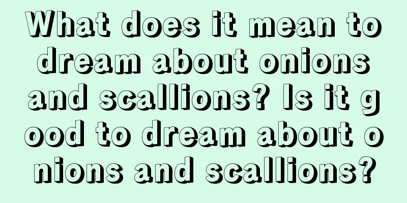 What does it mean to dream about onions and scallions? Is it good to dream about onions and scallions?