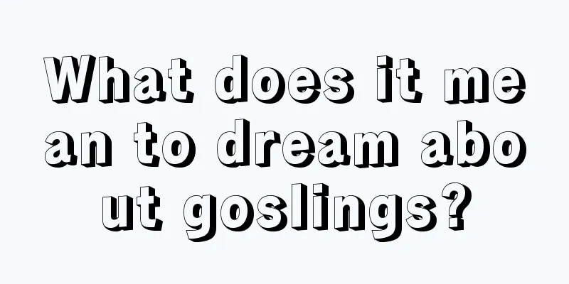 What does it mean to dream about goslings?