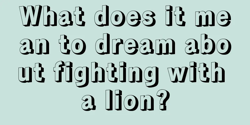 What does it mean to dream about fighting with a lion?