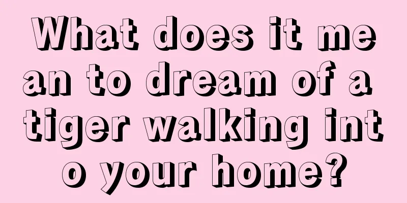 What does it mean to dream of a tiger walking into your home?