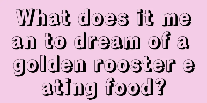 What does it mean to dream of a golden rooster eating food?