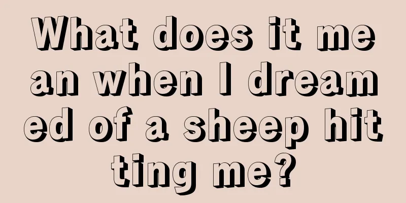 What does it mean when I dreamed of a sheep hitting me?