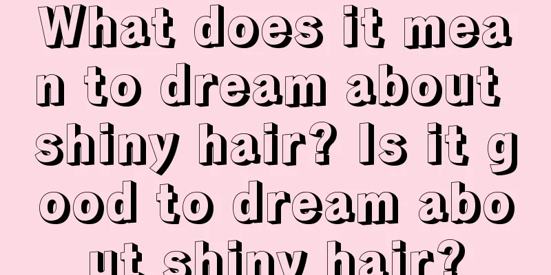 What does it mean to dream about shiny hair? Is it good to dream about shiny hair?