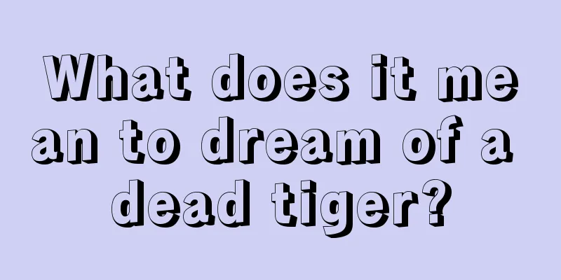 What does it mean to dream of a dead tiger?