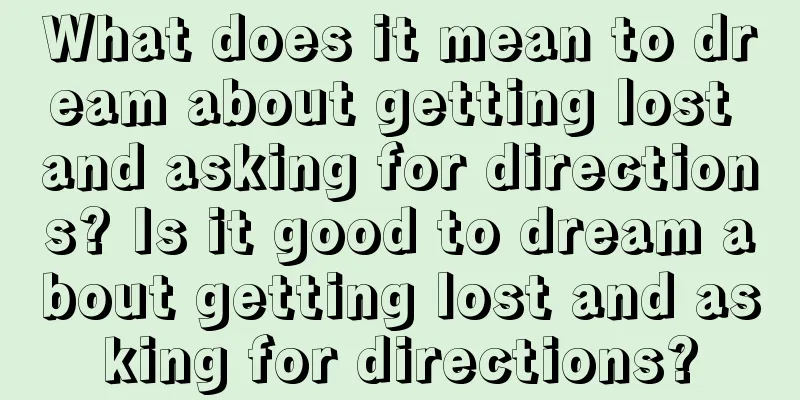 What does it mean to dream about getting lost and asking for directions? Is it good to dream about getting lost and asking for directions?