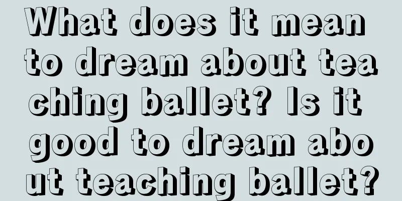 What does it mean to dream about teaching ballet? Is it good to dream about teaching ballet?