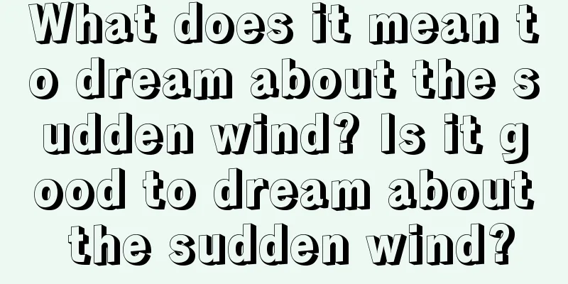 What does it mean to dream about the sudden wind? Is it good to dream about the sudden wind?