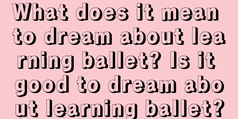 What does it mean to dream about learning ballet? Is it good to dream about learning ballet?