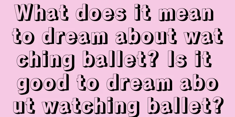 What does it mean to dream about watching ballet? Is it good to dream about watching ballet?