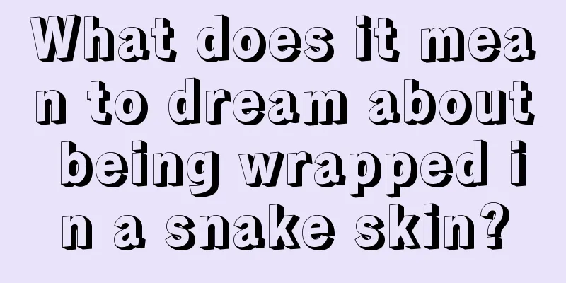 What does it mean to dream about being wrapped in a snake skin?